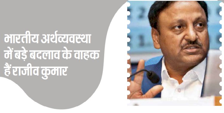भारतीय अर्थव्यवस्था में बड़े बदलाव के वाहक राजीव कुमार